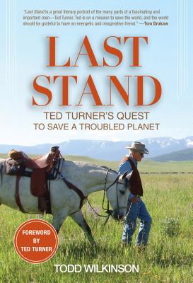 Last Stand: Ted Turner's Quest to Save a Troubled Planet - Wilkinson, Todd, and Turner, Ted