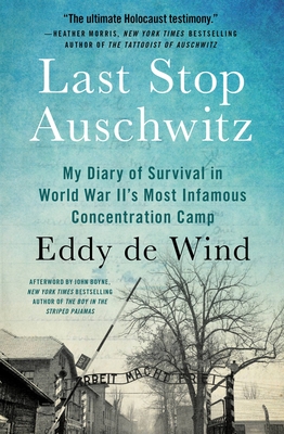 Last Stop Auschwitz: My Diary of Survival in World War Iis Most Infamous Concentration Camp - de Wind, Eddy, and Boyne, John (Afterword by)