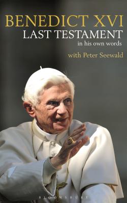 Last Testament: In His Own Words - Benedict XVI, Pope, His Holiness, and Seewald, Peter