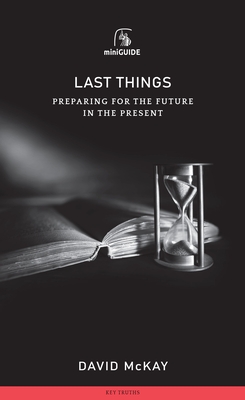 Last Things: Preparing for the Future in the Present - McKay, David