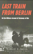 Last Train from Berlin: An Eye-Witness Account of Germany at War