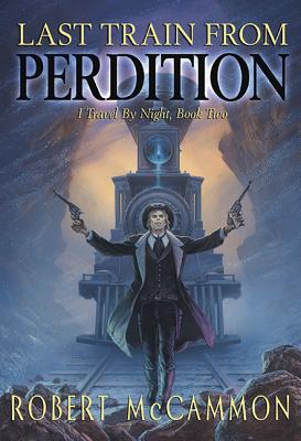 Last Train from Perdition: I Travel by Night, Book Two - McCammon, Robert R