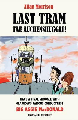 Last Tram tae Auchenshuggle! - Morrison, Allan, and Miller, Mitch (Illustrator)