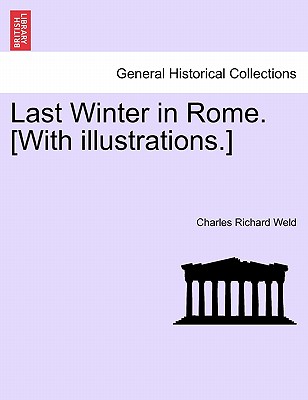 Last Winter in Rome. [With illustrations.] - Weld, Charles Richard