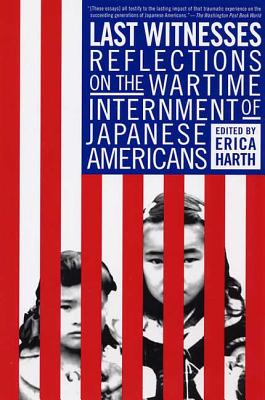 Last Witnesses: Reflections on the Wartime Internment of Japanese Americans - Harth, Erica (Editor)