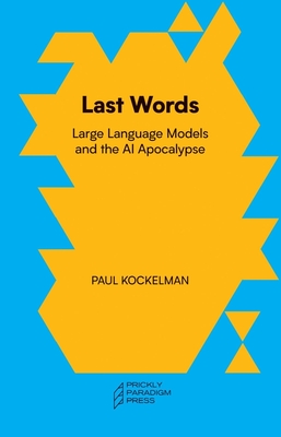 Last Words: Large Language Models and the AI Apocalypse - Kockelman, Paul