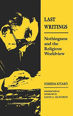 Last Writings: Nothingness and the Religious Worldview - Kitaro, Nishida, and Dilworth, David A. (Translated by)