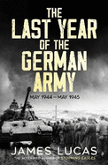 Last Year of the German Army: May 1944-May 1945