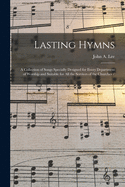 Lasting Hymns: A Collection of Songs Specially Designed for Every Department of Worship and Suitable for All the Services of the Churches (Classic Reprint)