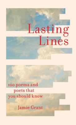 Lasting Lines: 100 Poems and Poets That You Should Know - Grant, Jamie