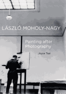 Laszlo Moholy-Nagy: Painting After Photography Volume 6