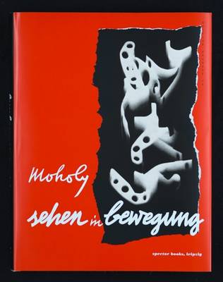 Laszlo Moholy-Nagy: Vision in Motion: Sehen in Bewegung - Moholy-Nagy, Laszlo, and Moholy-Nagy, Hattula, and Engelbrecht, Lloyd C.