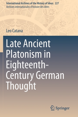 Late Ancient Platonism in Eighteenth-Century German Thought - Catana, Leo