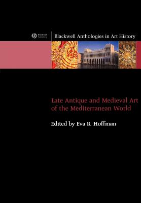 Late Antique and Medieval Art of the Mediterranean World - Hoffman, Eva R (Editor)