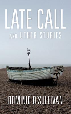 Late Call and Other Stories - O'Sullivan, Dominic