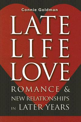 Late-Life Love: Romance and New Relationships in Later Years - Goldman, Connie
