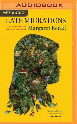 Late Migrations: A Natural History of Love and Loss - Renkl, Margaret, and Bean, Joyce (Read by)
