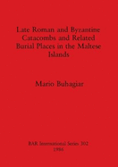 Late Roman and Byzantine Catacombs and Related Burial Places in the Maltese Islands