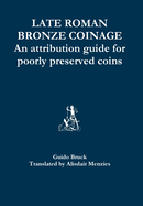 Late Roman Bronze Coinage - An Attribution Guide for Poorly Preserved Coins