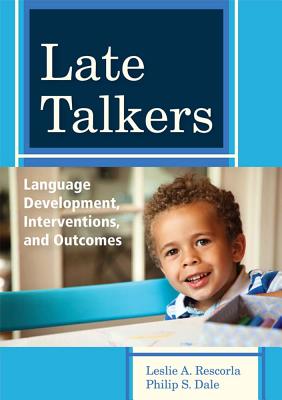 Late Talkers: Language Development, Interventions, and Outcomes - Rescorla, Leslie (Editor), and Dale, Philip (Editor)