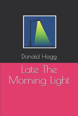 Late The Morning Light - Hogg, Donald