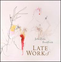 Late Works - John Zorn / Fred Frith