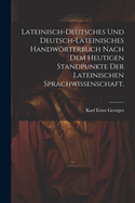 Lateinisch-deutsches und Deutsch-lateinisches Handwrterbuch nach dem heutigen Standpunkte der lateinischen Sprachwissenschaft.