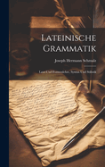 Lateinische Grammatik: Laut-Und Formenlehre, Syntax Und Stilistik