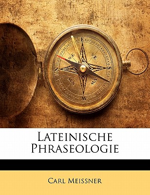 Lateinische Phraseologie - Meissner, Carl