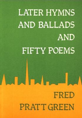 Later Hymns and Ballads and Fifty Poems - Green, Fred Pratt