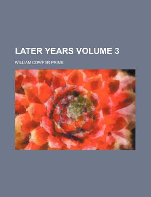 Later Years Volume 3 - Prime, William Cowper