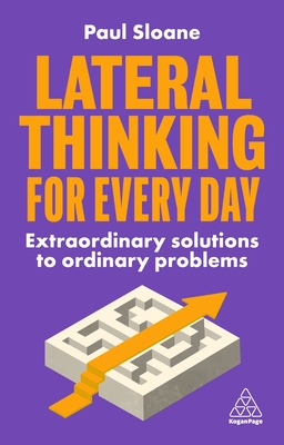 Lateral Thinking for Every Day: Extraordinary Solutions to Ordinary Problems - Sloane, Paul