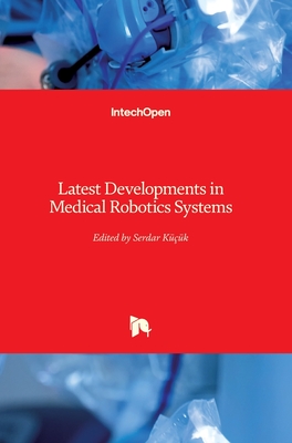 Latest Developments in Medical Robotics Systems - Kk, Serdar (Editor)