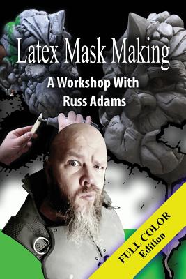Latex Mask Making (Color Version): A Workshop with Russ Adams - Adams, Russ