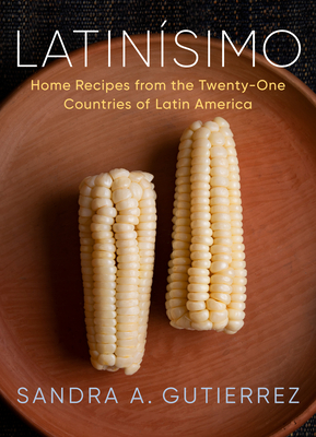 Latinsimo: Home Recipes from the Twenty-One Countries of Latin America: A Cookbook - Gutierrez, Sandra A