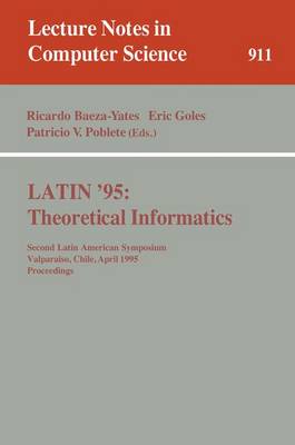 Latin '95: Theoretical Informatics: Second Latin American Symposium, Valparaiso, Chile, April 3 - 7, 1995. Proceedings - Baeza-Yates, Ricardo (Editor), and Goles, Eric (Editor), and Poblete, Patricio V (Editor)