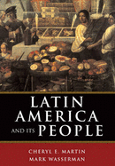 Latin America and Its People, Combined Volume - Martin, Cheryl English, and Wasserman, Mark