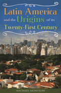 Latin America and the Origins of Its Twenty-First Century