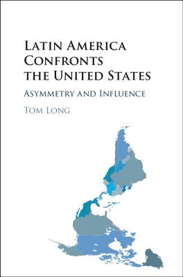 Latin America Confronts the United States: Asymmetry and Influence - Long, Tom