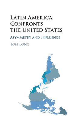 Latin America Confronts the United States: Asymmetry and Influence - Long, Tom