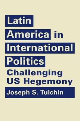 Latin America in International Politics: Challenging US Hegemony - Tulchin, Joseph S.