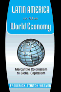 Latin America in the World Economy: Mercantile Colonialism to Global Capitalism