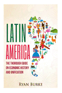 Latin America: The Thorough Guide on Economic History and Unification