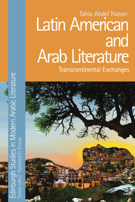 Latin American and Arab Literature: Transcontinental Exchanges - Nasser, Tahia Abdel