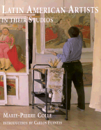 Latin American Artists in Their Studios - Colle, Marie-Pierre G, and Fuentes, Carlos (Introduction by)