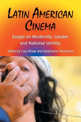 Latin American Cinema: Essays on Modernity, Gender and National Identity - Shaw, Lisa (Editor), and Dennison, Stephanie, Professor (Editor)