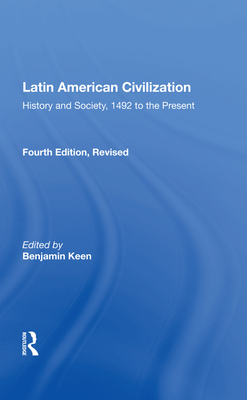 Latin American Civilization: History and Society, 1492 to the Present - Keen, Benjamin (Editor)