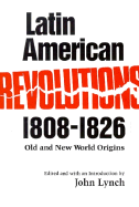 Latin American Revolutions, 1808-1826: Old and New World Origins