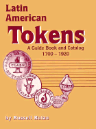 Latin American Tokens: A Guide Book and Catalog 1700-1920