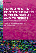 Latin America's Contested Pasts in Telenovelas and TV Series: History as Fuel for Entertainment